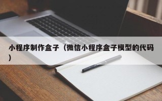 阜阳小程序制作盒子（微信小程序盒子模型的代码）